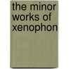 The Minor Works Of Xenophon door . Anonymous
