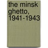 The Minsk Ghetto, 1941-1943 door Barbara Epstein