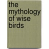 The Mythology Of Wise Birds door H. Colley March