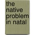 The Native Problem In Natal