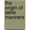 The Origin of Table Manners by John Weightman
