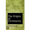 The Origins Of Christianity door T.B. Strong