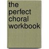 The Perfect Choral Workbook door Timothy Seelig