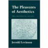 The Pleasures Of Aesthetics door Jerrold Levinson