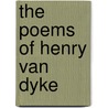 The Poems Of Henry Van Dyke by Henry Van Dyke