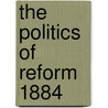 The Politics of Reform 1884 by Jones Andrew