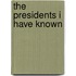The Presidents I Have Known