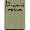 The Presidents I Have Known by Simon Wolf
