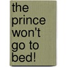 The Prince Won't Go to Bed! door Kyrsten Brooker