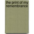 The Print Of My Remembrance