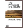 The Privations Of A Private by Marcus B. Toney