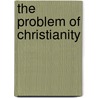 The Problem Of Christianity by Royce Josiah