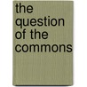 The Question Of The Commons by Bonnie J. McCay