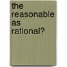 The Reasonable as Rational? door Onbekend