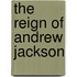 The Reign Of Andrew Jackson
