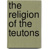 The Religion Of The Teutons door Anonymous Anonymous