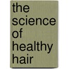 The Science of Healthy Hair by Chuck Caple