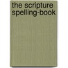 The Scripture Spelling-Book door William Ward