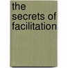 The Secrets Of Facilitation by Michael Wilkinson