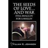 The Seeds Of Love...And War by William E. Johnson