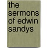 The Sermons of Edwin Sandys by Edwin Sandys