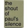 The Shout Of Paul's Silence door Alvin Boyd Kuhn