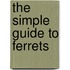 The Simple Guide To Ferrets