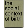 The Social Context Of Birth door Caroline Squire