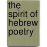 The Spirit Of Hebrew Poetry door Johann Gottfried Herder