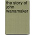 The Story Of John Wanamaker