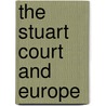 The Stuart Court And Europe door Onbekend