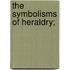 The Symbolisms Of Heraldry;