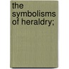 The Symbolisms Of Heraldry; door William Cecil Wade