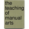 The Teaching Of Manual Arts door R.W. 1872-1941 Selvidge