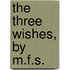 The Three Wishes, By M.F.S.