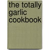 The Totally Garlic Cookbook door Karen Gillingham