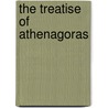 The Treatise Of Athenagoras door Athenagoras