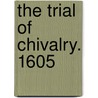 The Trial Of Chivalry. 1605 door Onbekend