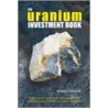 The Uranium Investment Book by Michael H. Caldwel