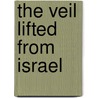 The Veil Lifted From Israel by Thomas K. De Verdon