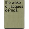 The Wake Of Jacques Derrida by Peggy Kamuf