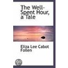 The Well-Spent Hour, A Tale by Eliza Lee Cabot Follen