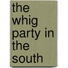 The Whig Party In The South door Arthur Charles Cole