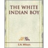 The White Indian Boy - 1919 door E.N. Wilson