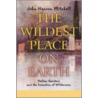 The Wildest Places On Earth by John Hanson Mitchell