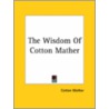 The Wisdom Of Cotton Mather by Cotton Mather