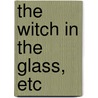 The Witch In The Glass, Etc door Sarah Morgan Bryan Piatt