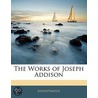 The Works Of Joseph Addison door Anonymous Anonymous