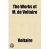 The Works Of M. De Voltaire by Voltaire