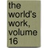 The World's Work, Volume 16